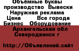 Объёмные буквы, производство, Вывески. Наружная реклама › Цена ­ 75 - Все города Бизнес » Оборудование   . Архангельская обл.,Северодвинск г.